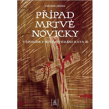 Případ mrtvé novicky: Vzpomínky budějovického kata III. (978-80-907932-6-2)