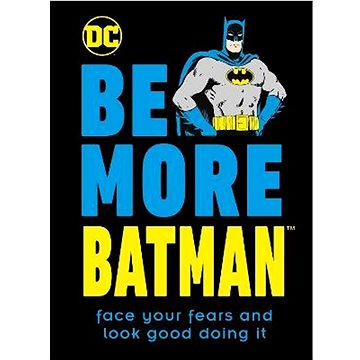 Be More Batman: Face Your Fears and Look Good Doing It (0241460778)
