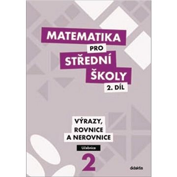 Matematika pro střední školy 2.díl Učebnice: Výrazy, rovnice a nerovnice (978-80-7358-374-3)