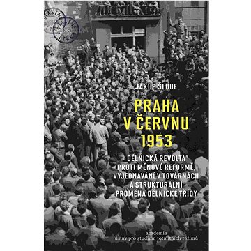 Praha v červnu 1953: Dělnická revolta proti měnové reformě, vyjednávání ... (978-80-200-3288-1)