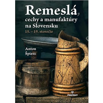 Remeslá, cechy a manufaktúry na Slovensku: 15.-19. storočie (978-80-8226-012-3)