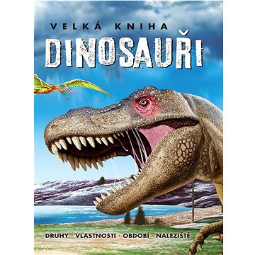Velká kniha Dinosauři: Druhy, vlastnosti, období, naleziště (978-80-7567-928-4)