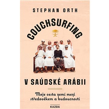Couchsurfing v Saúdské Arábii: Moje cesta zemí mezi středověkem a budoucností (978-80-7670-035-2)