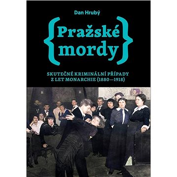 Pražské mordy: Skutečné kriminální případy z let monarchie (1880-1918) (978-80-907295-7-5)