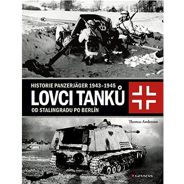 Lovci tanků: Historie Panzerjäger 1943–1945 - od Stalingradu po Berlín (978-80-271-3174-7)