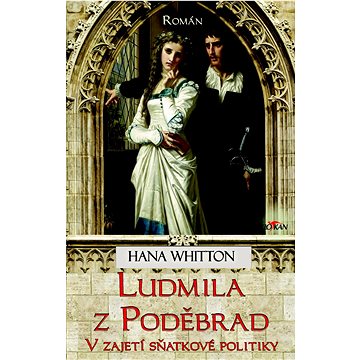 Ludmila z Poděbrad: V zajetí sňatkové politiky (978-80-7633-527-1)