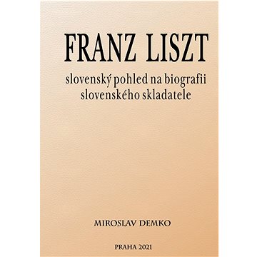 Franz Liszt – slovenský pohled na biografii slovenského skladatele (978-80-908253-0-7)