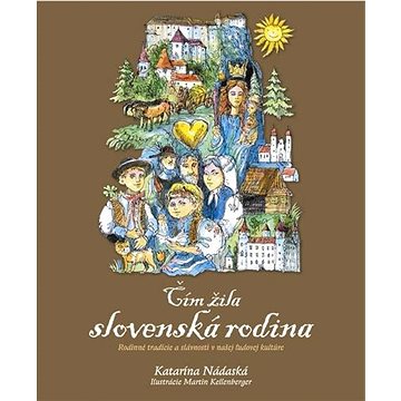 Čím žila slovenská rodina: Rodinné tradície a slávnosti v našej ľudovej kultúre (978-80-573-0184-4)