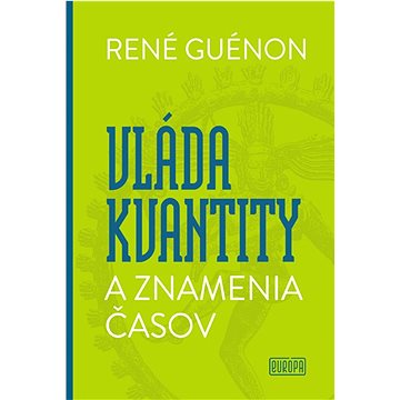 René Guénon - Vláda kvantity a znamenia časov (978-80-8237-003-7)