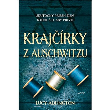 Krajčírky z Auschwitzu: Skutočný príbeh žien, ktoré šili aby prežili (978-80-8164-275-3)