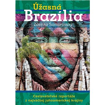 Úžasná Brazília: Cestovateľské reportáže z najväčšej juhoamerickej krajiny (978-80-974011-0-8)