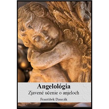 Angelológia - Zjavené učenie o Anjeloch (978-80-8233-005-5)