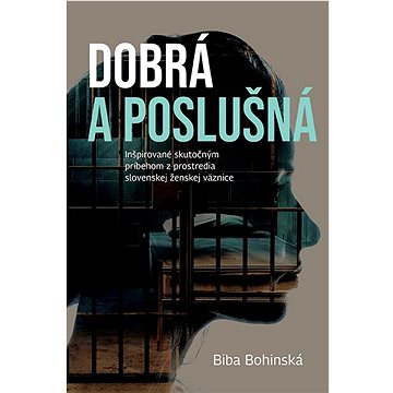 Dobrá a poslušná: Inšpirované skutočným príbehom z prostredia slovenskej ženskej väznice (978-80-573-0120-2)
