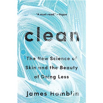Clean: The New Science of Skin and the Beauty of Doing Less (0525538321)