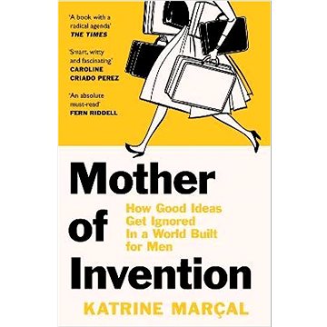 Mother Of Invention: How Good Ideas Get Ignored in an Economy Built for Men (0008430810)