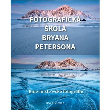 Fotografická škola Bryana Petersona: Kurz mistrovské fotografie (978-80-7413-471-5)