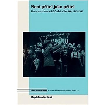 Není přítel jako přítel: Židé v národním státě Čechů a Slováků, 1945-1948 (978-80-200-3307-9)