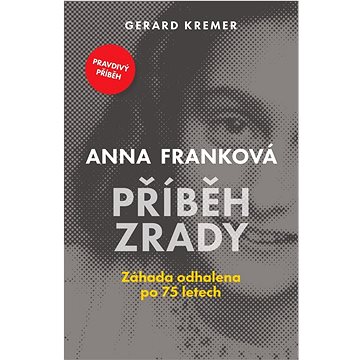 Anna Franková Příběh zrady: Záhada odhalena po 75 letech (978-80-277-0044-8)