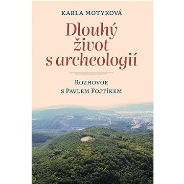 Dlouhý život s archeologií: Rozhovor s Pavlem Fojtíkem (978-80-7465-494-7)
