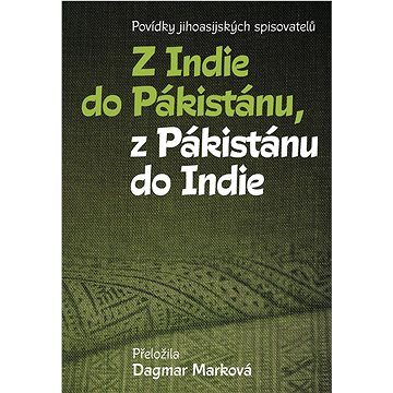 Z Indie do Pákistánu, z Pákistánu do Indie: Povídky jihoasijských spisovatelů (978-80-7465-488-6)
