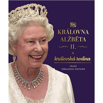 Královna Alžběta II. a královská rodina: Velká obrazová historie (978-80-277-1123-9)