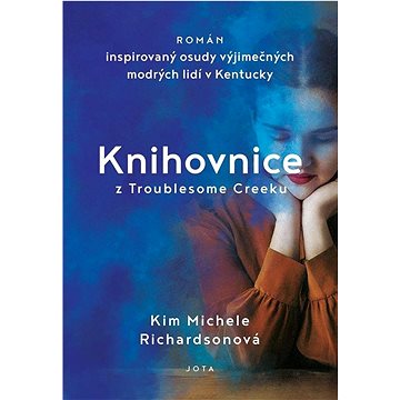 Knihovnice z Troublesome Creeku: Román inspirovaný osudy výjimečných modrých lidí v Kentucky (978-80-7565-936-1)