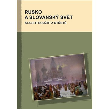 Rusko a slovanský svět: Staletí soužití a střetů (978-80-7465-491-6)