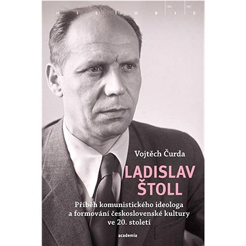 Ladislav Štoll: Příběh komunistického ideologa ... (978-80-200-3271-3)
