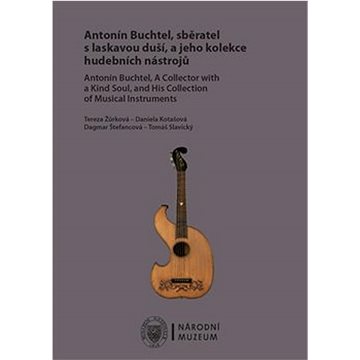 Antonín Buchtel, sběratel s laskavou duší, a jeho kolekce hudebních nástrojů (978-80-7036-680-6)