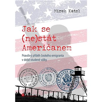 Jak se (ne)stát Američanem: Pravdivý příběh českého emigranta v době studené války (978-80-264-4125-0)