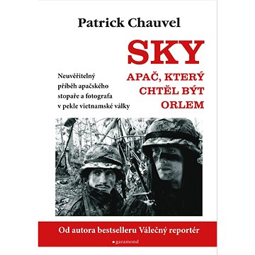 Sky, Apač, který chtěl být orlem: Neuvěřitelný příběh apačského stopaře a fotografa v pekle vietnams (978-80-7407-502-5)