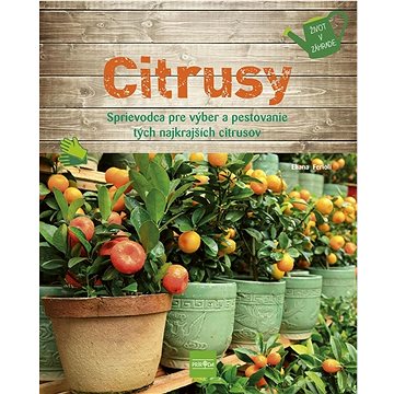 Citrusy: Sprievodca pre výber a pestovanie tých najkrajších citrusov (978-80-551-8241-4)