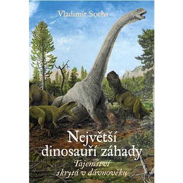 Největší dinosauří záhady: Tajemství skrytá v dávnověku (978-80-242-8059-2)