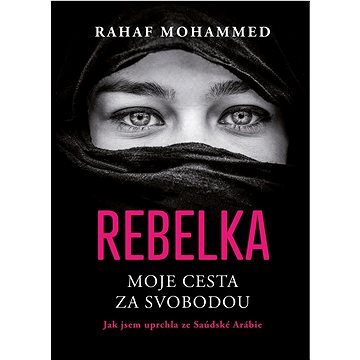 Rebelka Moje cesta za svobodou: Jak jsem uprchla ze Saúdské Arábie (978-80-264-4130-4)