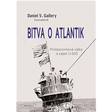 Bitva o Atlantik: Protiponorková válka a zajetí U-505 (978-80-88274-70-4)