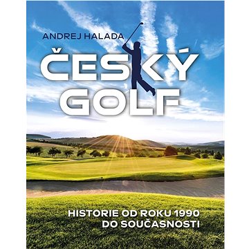 Český golf: Historie od roku 1990 do současnosti (978-80-242-8124-7)