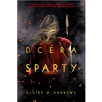 Dcéra Sparty: Sparta z nej vykovala smrteľnú zbraň. Bohovia teraz chcú, aby zachránila svet! (978-80-556-5652-6)