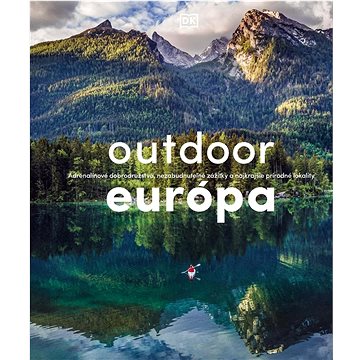 Knihy a časopisy - Outdoor Európa: Adrenalínové dobrodružstvá, nezabudnuteľné zážitky a najkrajšie prírodné lokalit