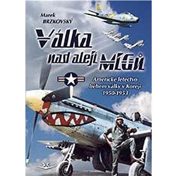 Válka nad alejí MiGů: Americké letectvo během války v Koreji 1950-1953 (978-80-7573-100-5)