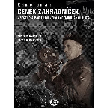 Kameraman Čeněk Zahradníček: Vzestup a pád filmového týdeníku aktualita (978-80-7264-208-3)