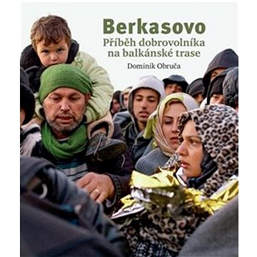 Berkasovo: Příběh dobrovolníka na balkánské trase (978-80-11-01048-5)
