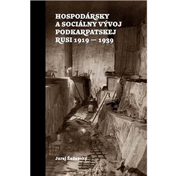 Hospodársky a sociálny vývoj Podkarpatskej Rusi 1919-1939 (978-80-973455-2-5)