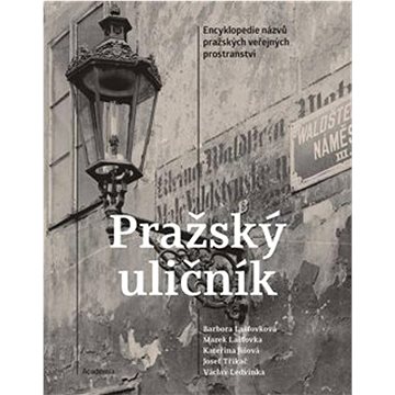 Pražský uličník: Encyklopedie názvů pražských veřejných prostranství (978-80-200-3267-6)