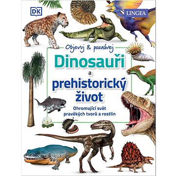 Dinosauři a prehistorický život: Ohromující svět pravěkých tvorů a rostlin (978-80-7508-739-3)