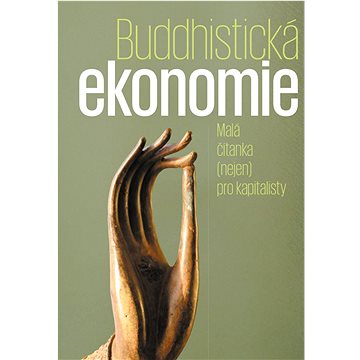 Buddhistická ekonomie: Malá čítanka (nejen) pro kapitalisty (978-80-7465-528-9)