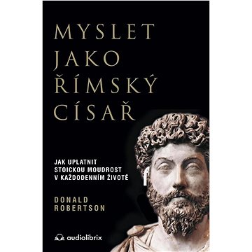 Myslet jako římský císař: Jak uplatnit stoickou moudrost v každodenním životě (978-80-88407-19-5)