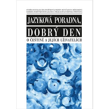 O češtině a jejích uživatelích: Jazyková poradna, dobrý den (978-80-7422-844-5)