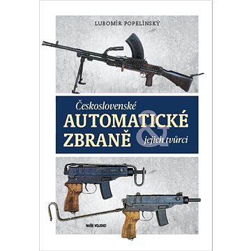 Československé automatické zbraně: jejich tvůrci (978-80-206-1433-9)