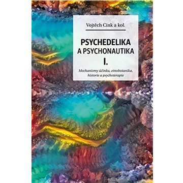 Psychedelie a psychonautika I.: Mechanismy účinku, etnobotanika, historie a psychoterapie (978-80-7690-000-4)
