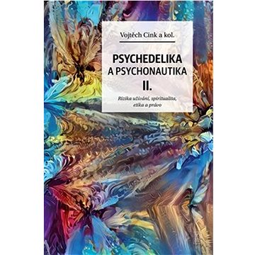 Psychedelie a psychonautika II.: Rizika užívání, spiritualita, etika a právo (978-80-7690-001-1)